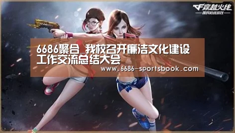6686聚合_我校召开廉洁文化建设工作交流总结大会(图2) 6686比分